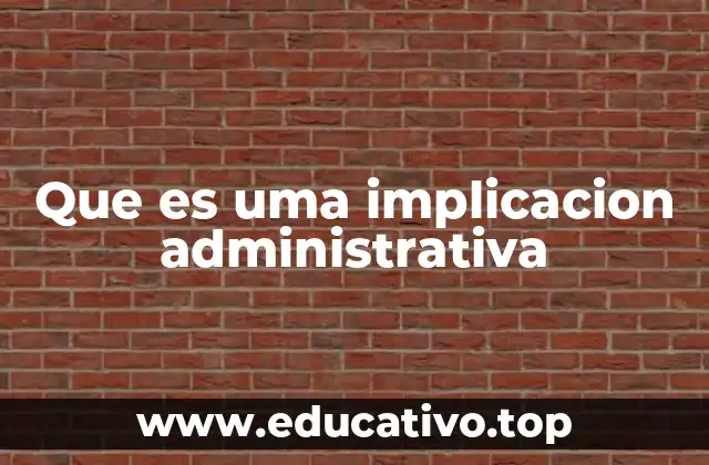 Que es uma implicacion administrativa