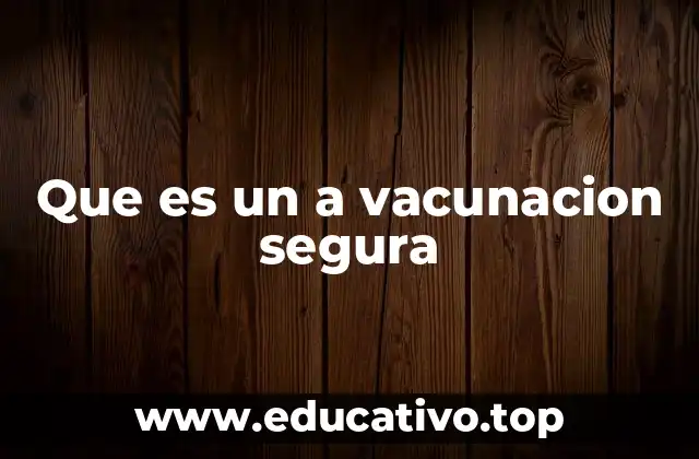Que es un a vacunacion segura