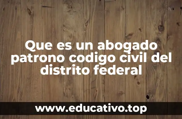 Que es un abogado patrono codigo civil del distrito federal