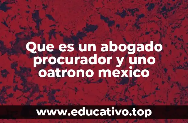 Que es un abogado procurador y uno oatrono mexico