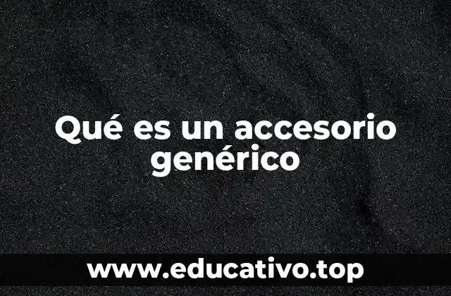 Qué es un accesorio genérico