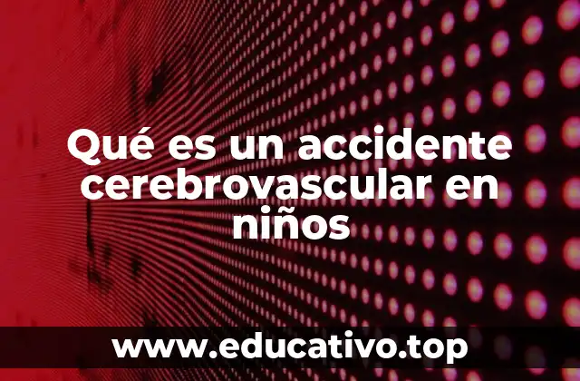 Qué es un accidente cerebrovascular en niños