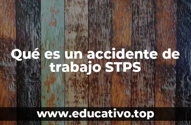 Qué es un accidente de trabajo STPS