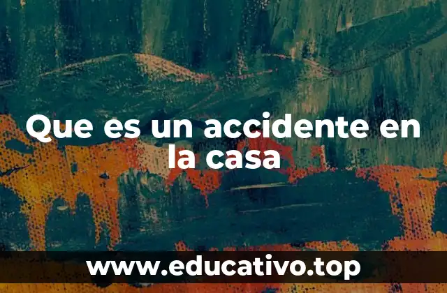 Que es un accidente en la casa