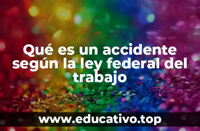Qué es un accidente según la ley federal del trabajo