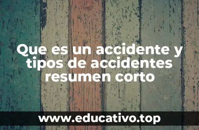 Que es un accidente y tipos de accidentes resumen corto