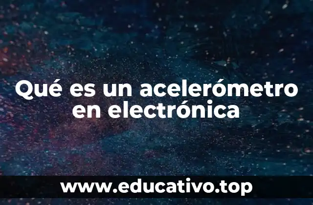 Qué es un acelerómetro en electrónica