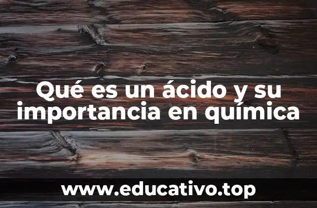 Qué es un ácido y su importancia en química