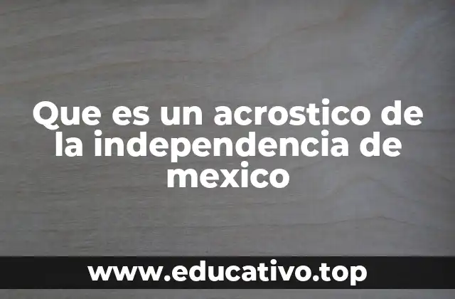 Que es un acrostico de la independencia de mexico