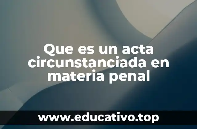 Que es un acta circunstanciada en materia penal