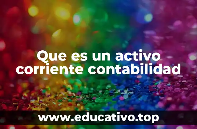 Que es un activo corriente contabilidad