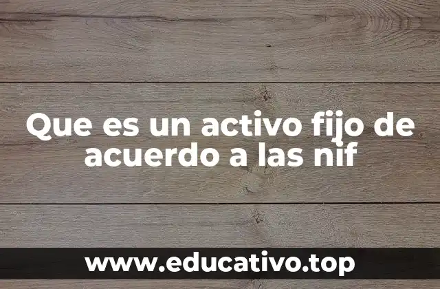 Que es un activo fijo de acuerdo a las nif
