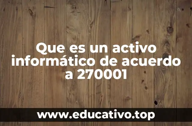 Que es un activo informático de acuerdo a 270001