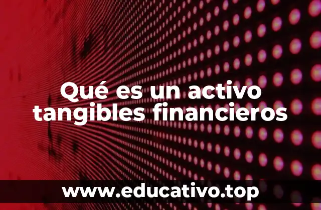 Qué es un activo tangibles financieros