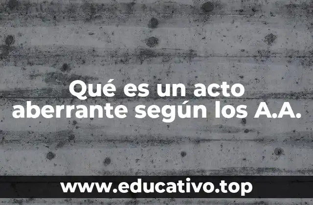 Qué es un acto aberrante según los A.A.