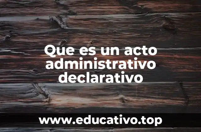 Que es un acto administrativo declarativo