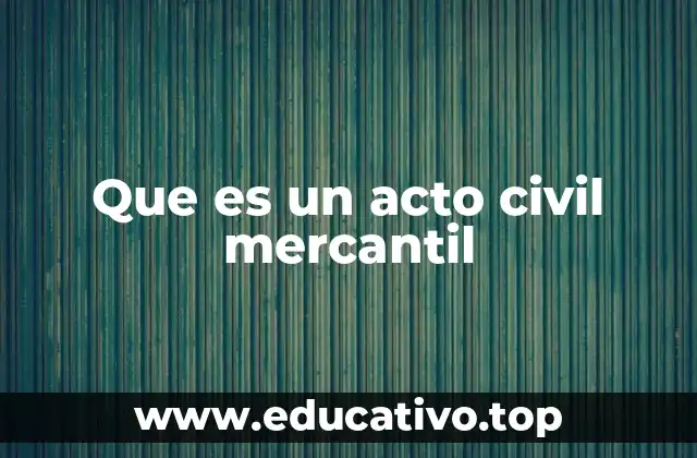 Que es un acto civil mercantil