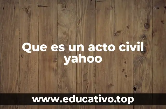 Que es un acto civil yahoo