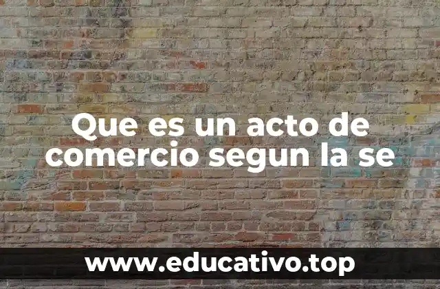 Que es un acto de comercio segun la se
