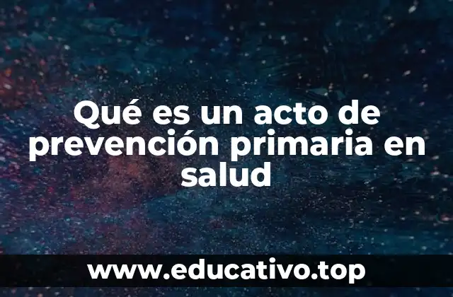 Qué es un acto de prevención primaria en salud