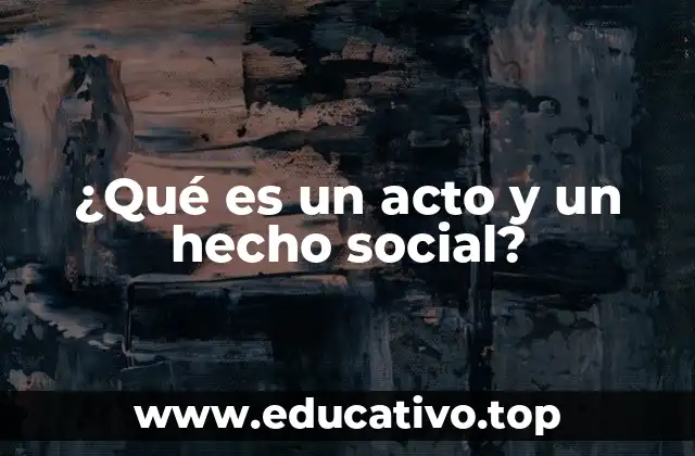 ¿Qué es un acto y un hecho social?