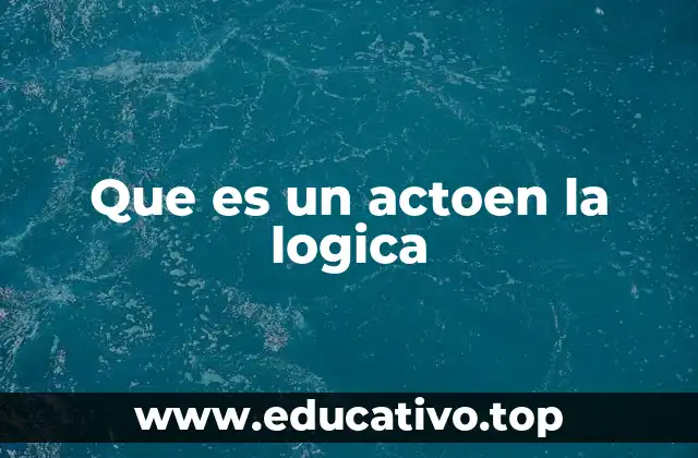Que es un actoen la logica