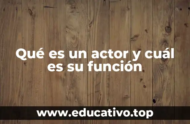 Qué es un actor y cuál es su función