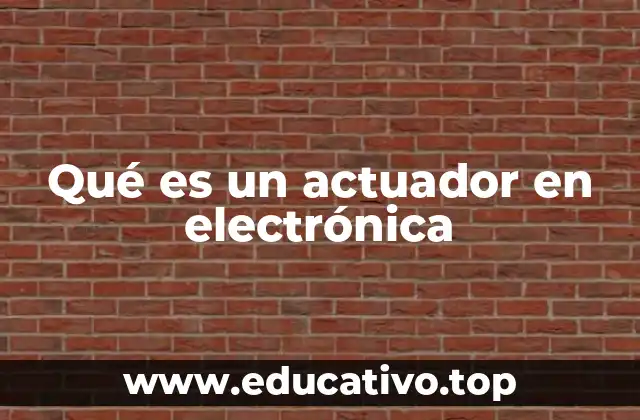 Qué es un actuador en electrónica