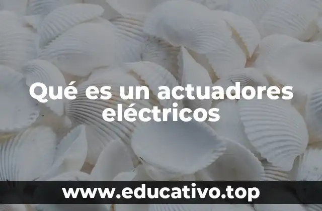 Qué es un actuadores eléctricos