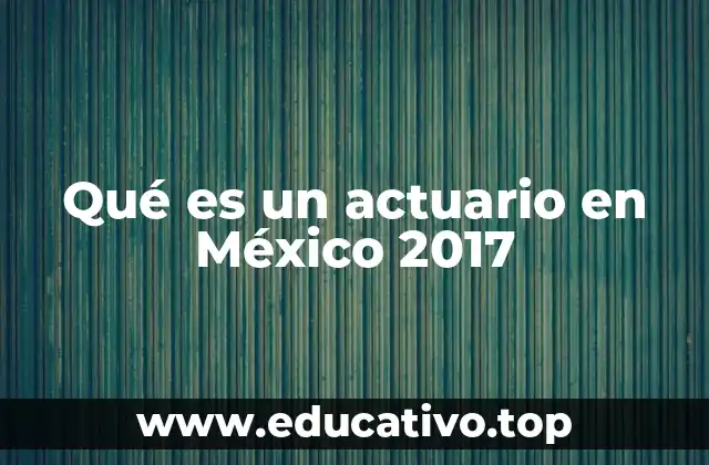 Qué es un actuario en México 2017