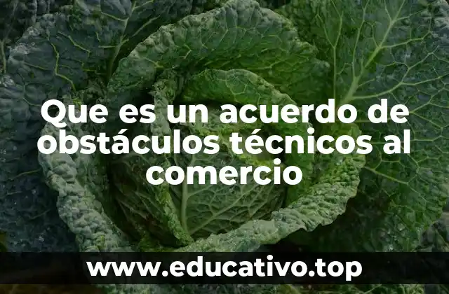 Que es un acuerdo de obstáculos técnicos al comercio