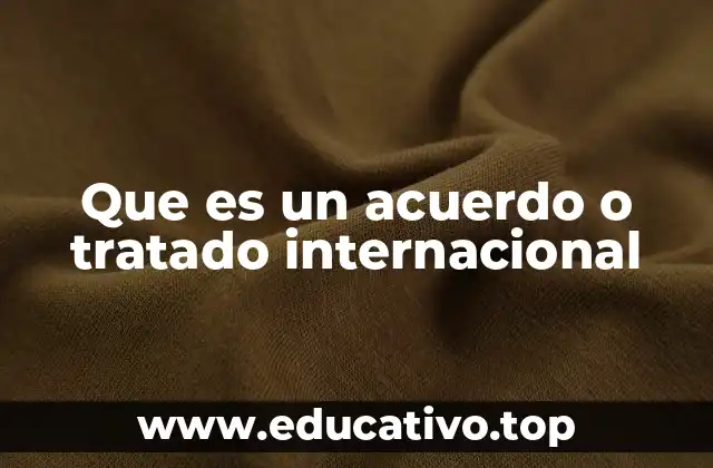 Que es un acuerdo o tratado internacional