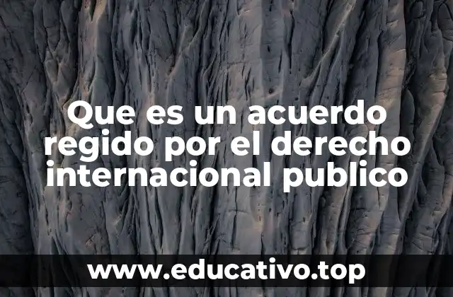 Que es un acuerdo regido por el derecho internacional publico