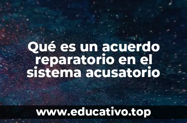 Qué es un acuerdo reparatorio en el sistema acusatorio