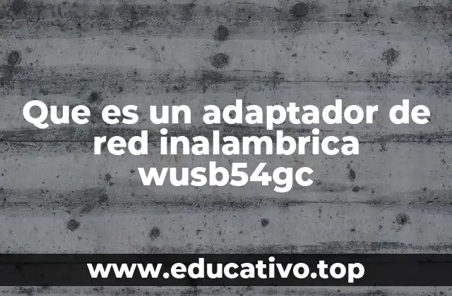 Que es un adaptador de red inalambrica wusb54gc