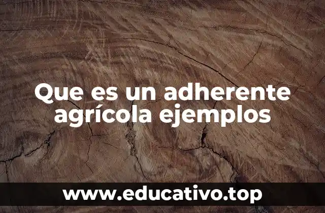 Que es un adherente agrícola ejemplos