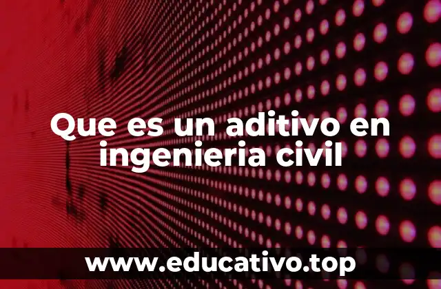 Que es un aditivo en ingenieria civil