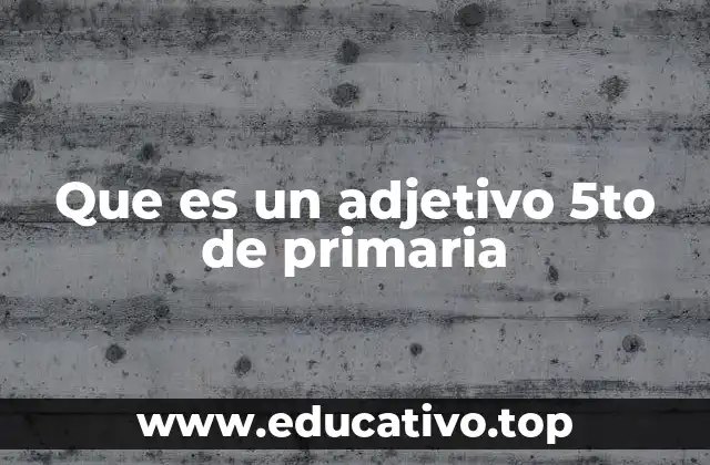 Que es un adjetivo 5to de primaria