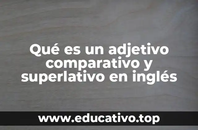 Qué es un adjetivo comparativo y superlativo en inglés