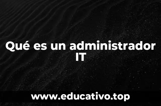 Qué es un administrador IT