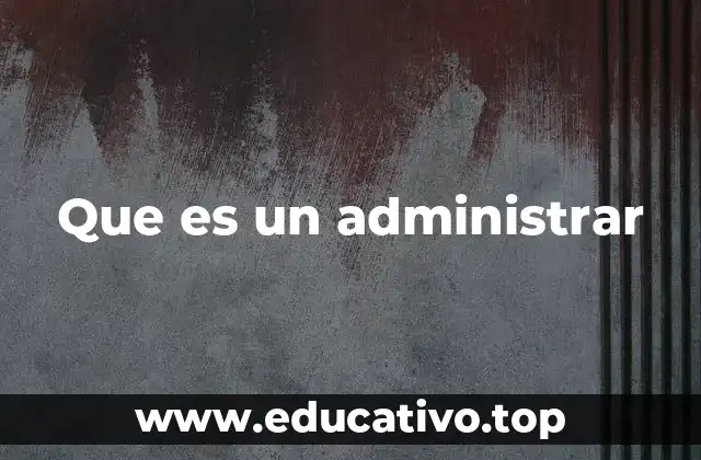 Que es un administrar