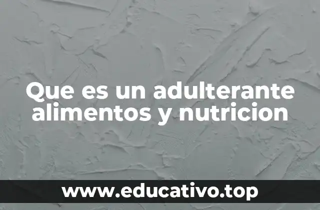 Que es un adulterante alimentos y nutricion