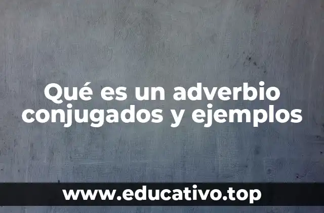 Qué es un adverbio conjugados y ejemplos