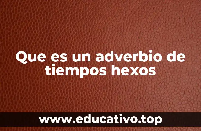 Que es un adverbio de tiempos hexos