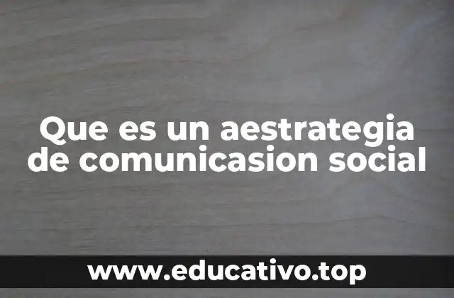Que es un aestrategia de comunicasion social
