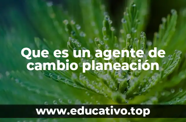 Que es un agente de cambio planeación