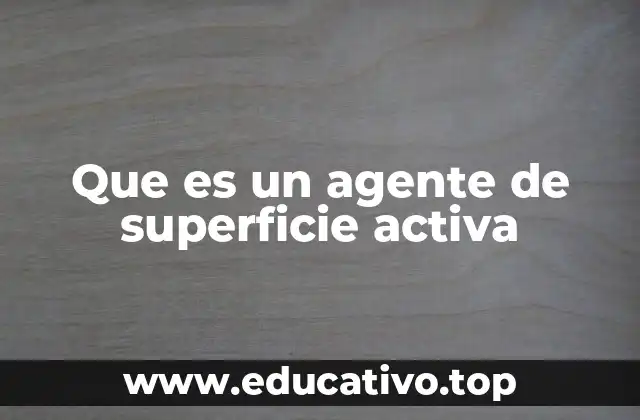 Que es un agente de superficie activa