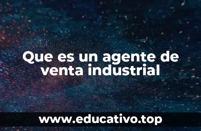 Que es un agente de venta industrial