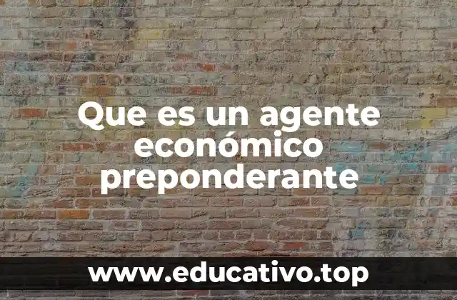 Que es un agente económico preponderante