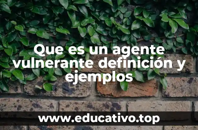 Que es un agente vulnerante definición y ejemplos